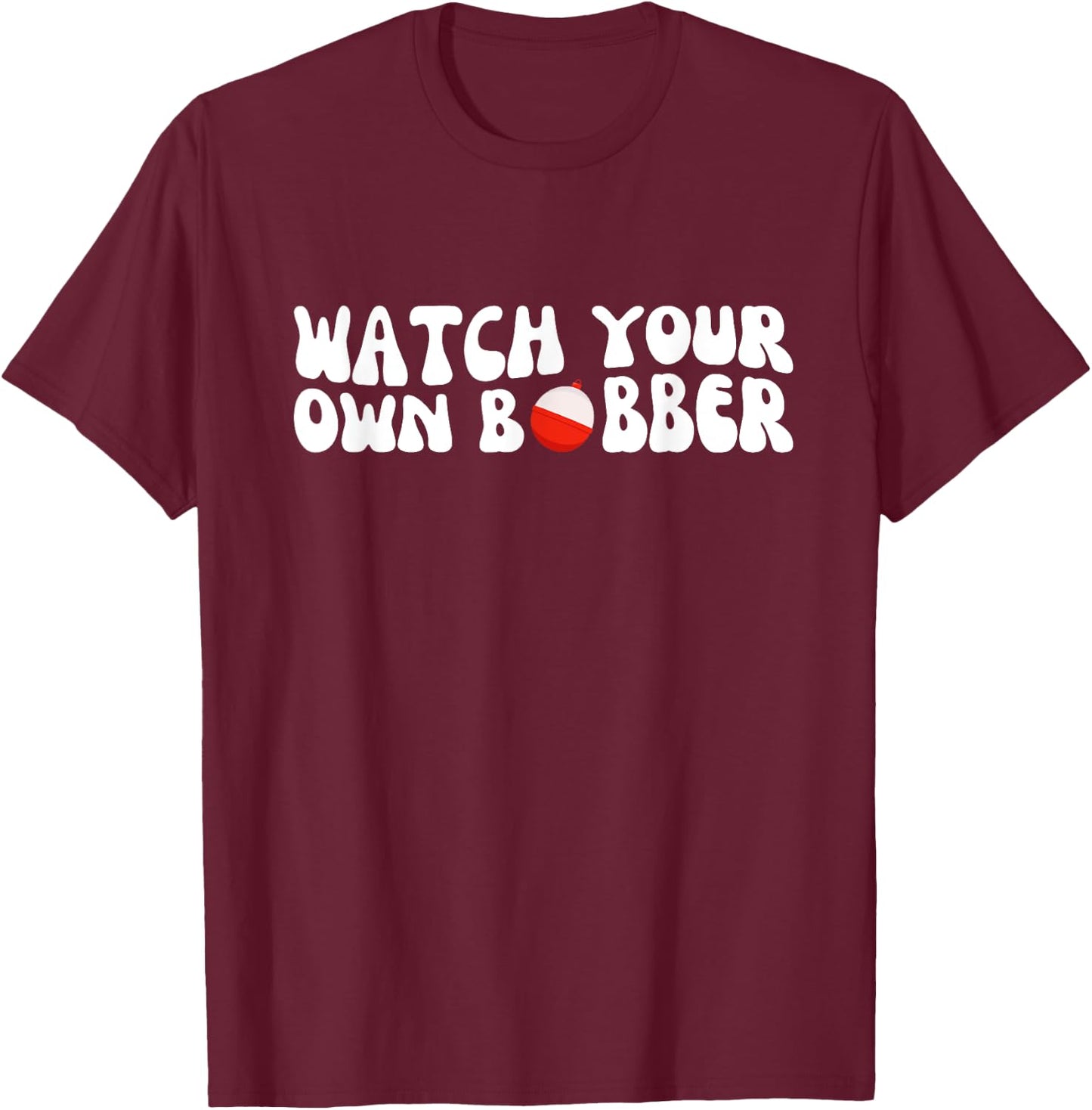 Watch your own bobber T-Shirt - T-Shirt | Maroon