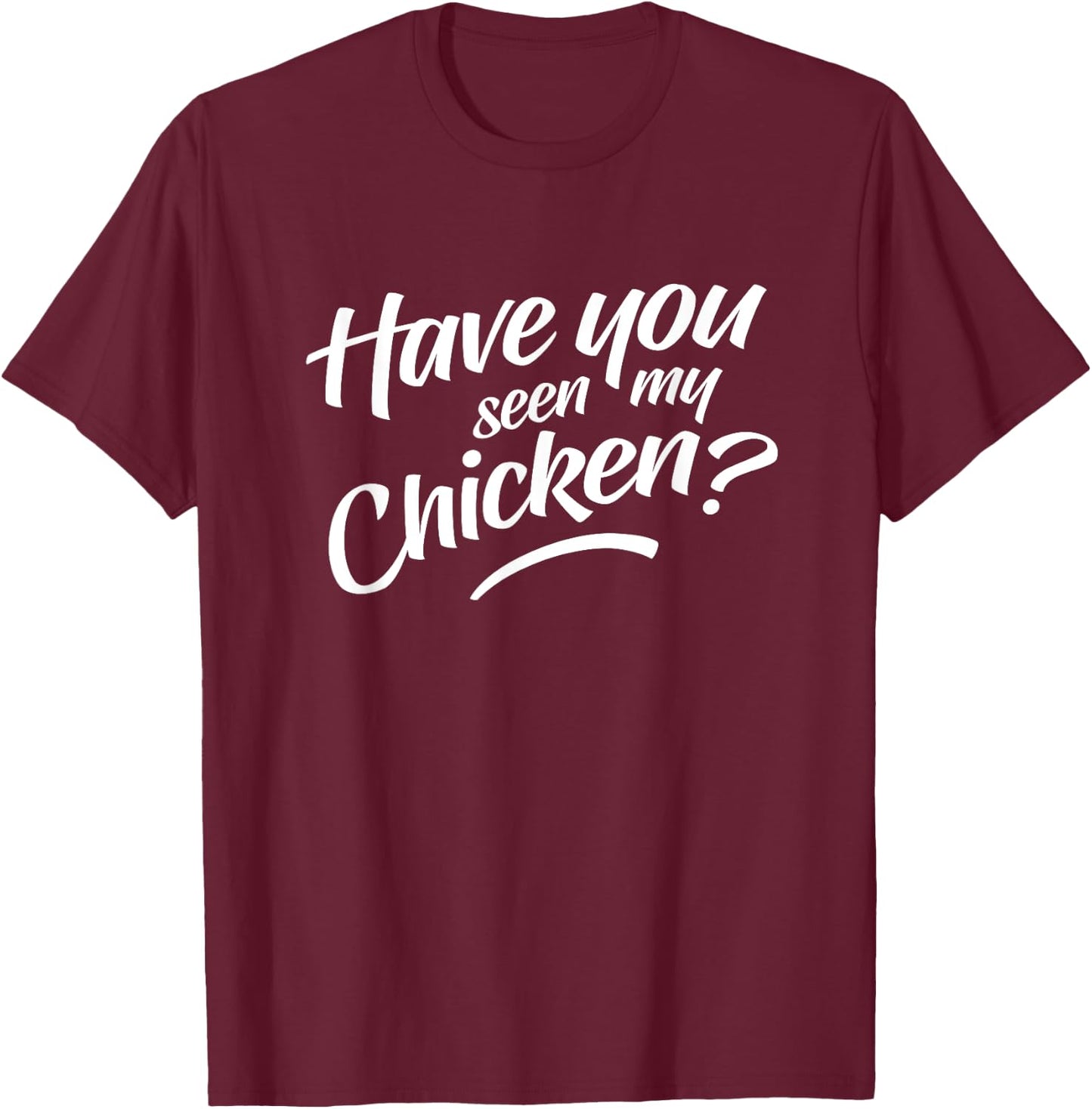 Have You Seen My Chicken T-Shirt - T-Shirt | Maroon
