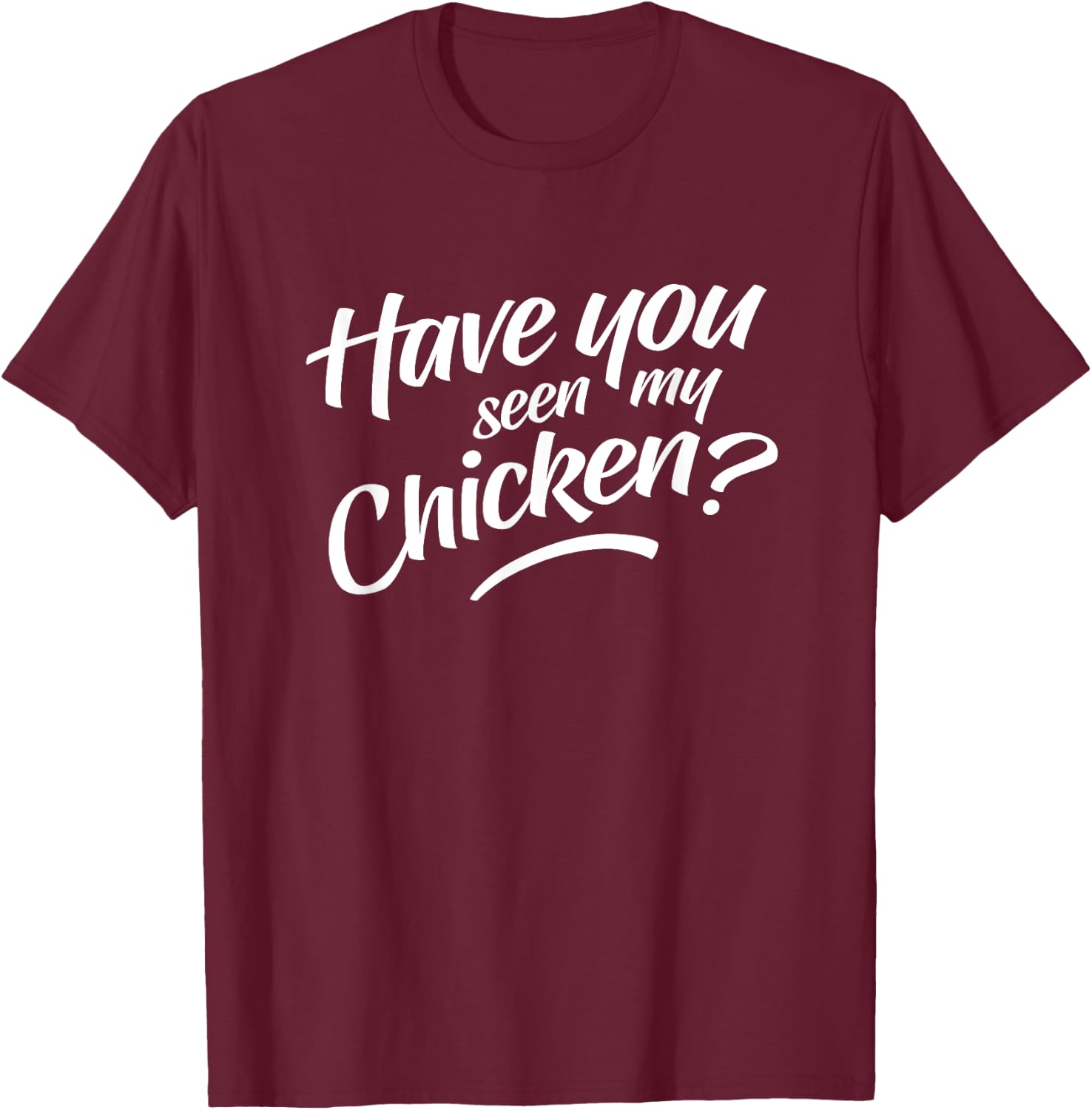 Have You Seen My Chicken T-Shirt - T-Shirt | Maroon