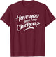 Have You Seen My Chicken T-Shirt - T-Shirt | Maroon