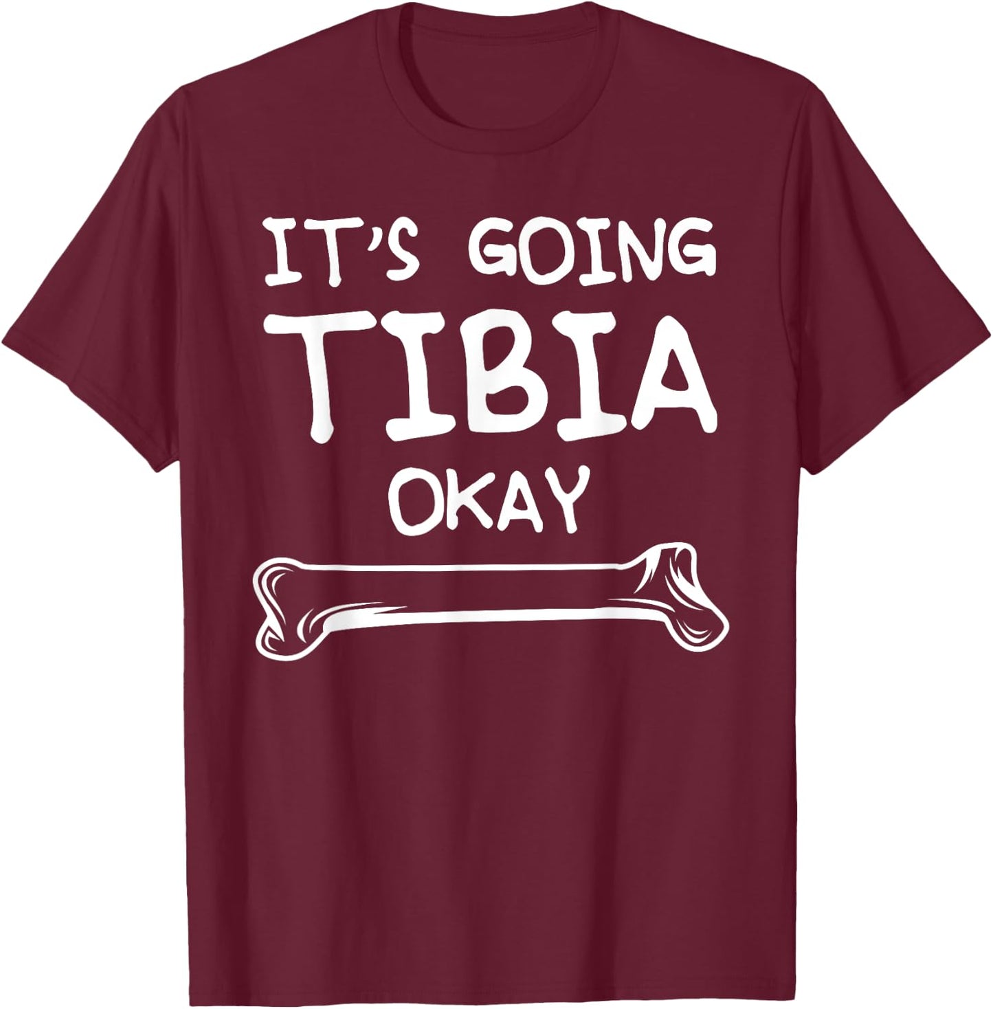 Funny Science and Doctor Puns Joke It's Going Tibia Okay T-Shirt - T-Shirt | Maroon