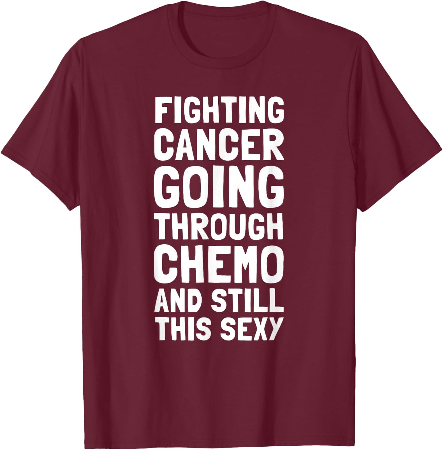 Fighting Cancer Going Through Chemo and Still This Sexy Gift T-Shirt - T-Shirt | Maroon