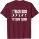 I Teach Kids to Throw Things | Track & Field Coach T-Shirt - T-Shirt | Maroon