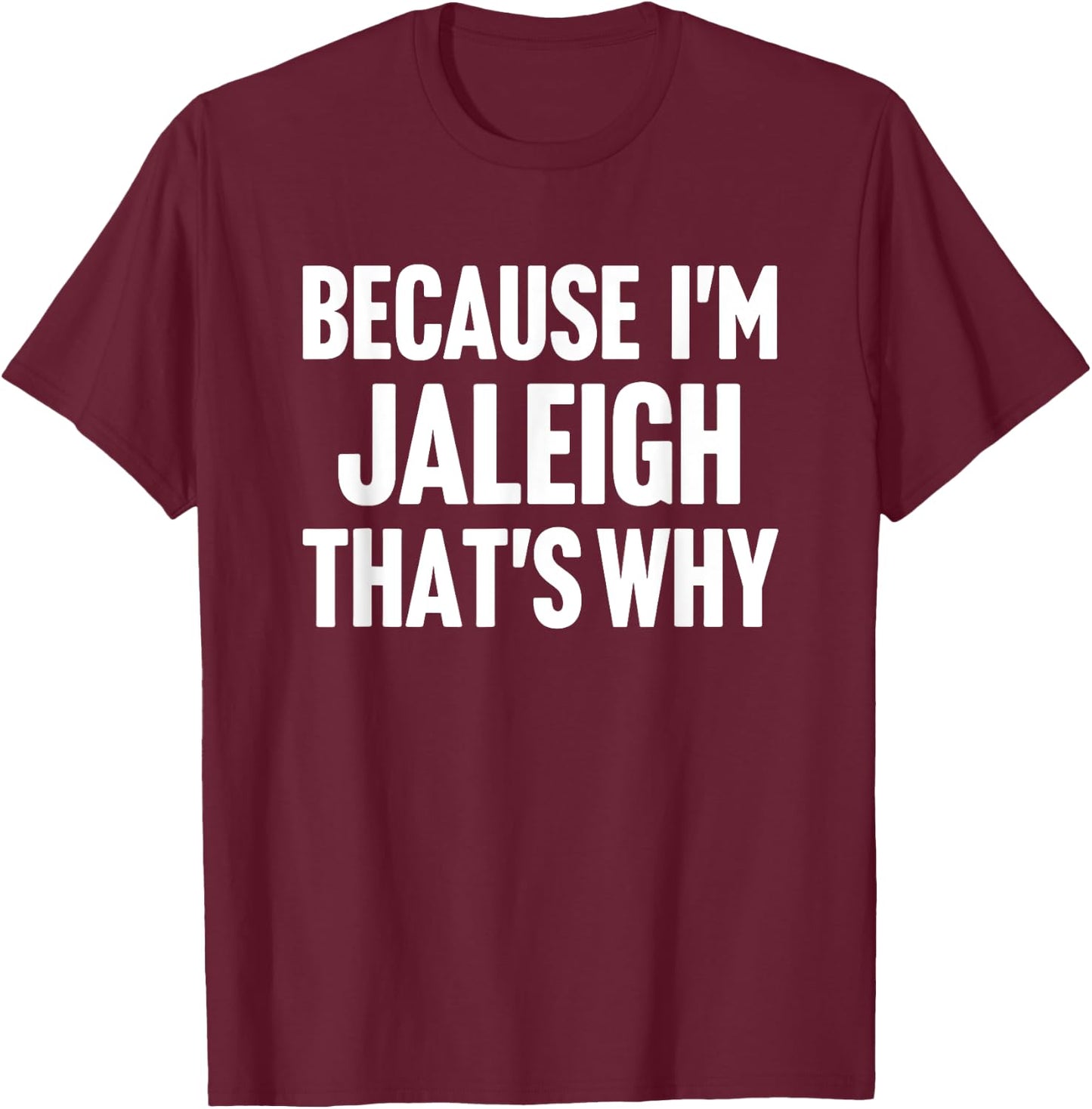 Because I'm Jaleigh That's Why Am Personalized Name T-Shirt - T-Shirt | Maroon