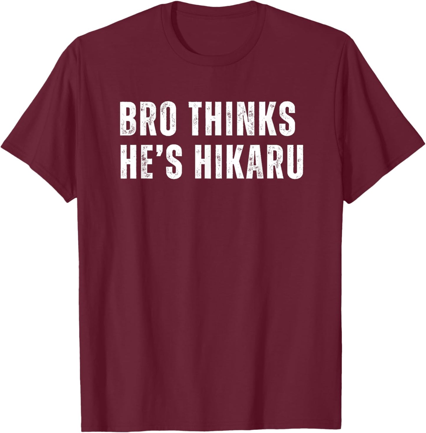 Bro Thinks He's Hikaru T-Shirt - T-Shirt | Maroon
