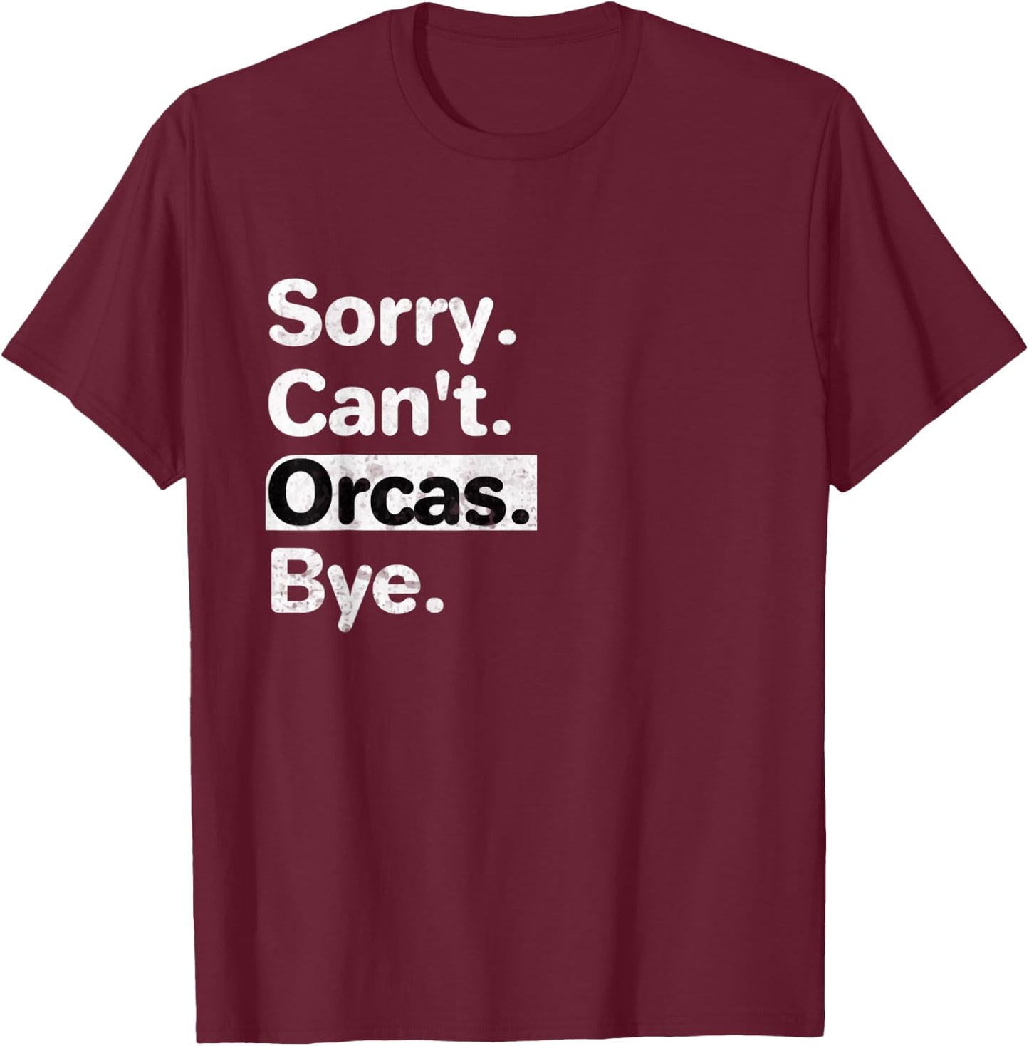 Funny Sorry, Can't Orcas Bye text graphic T-Shirt - T-Shirt | Maroon
