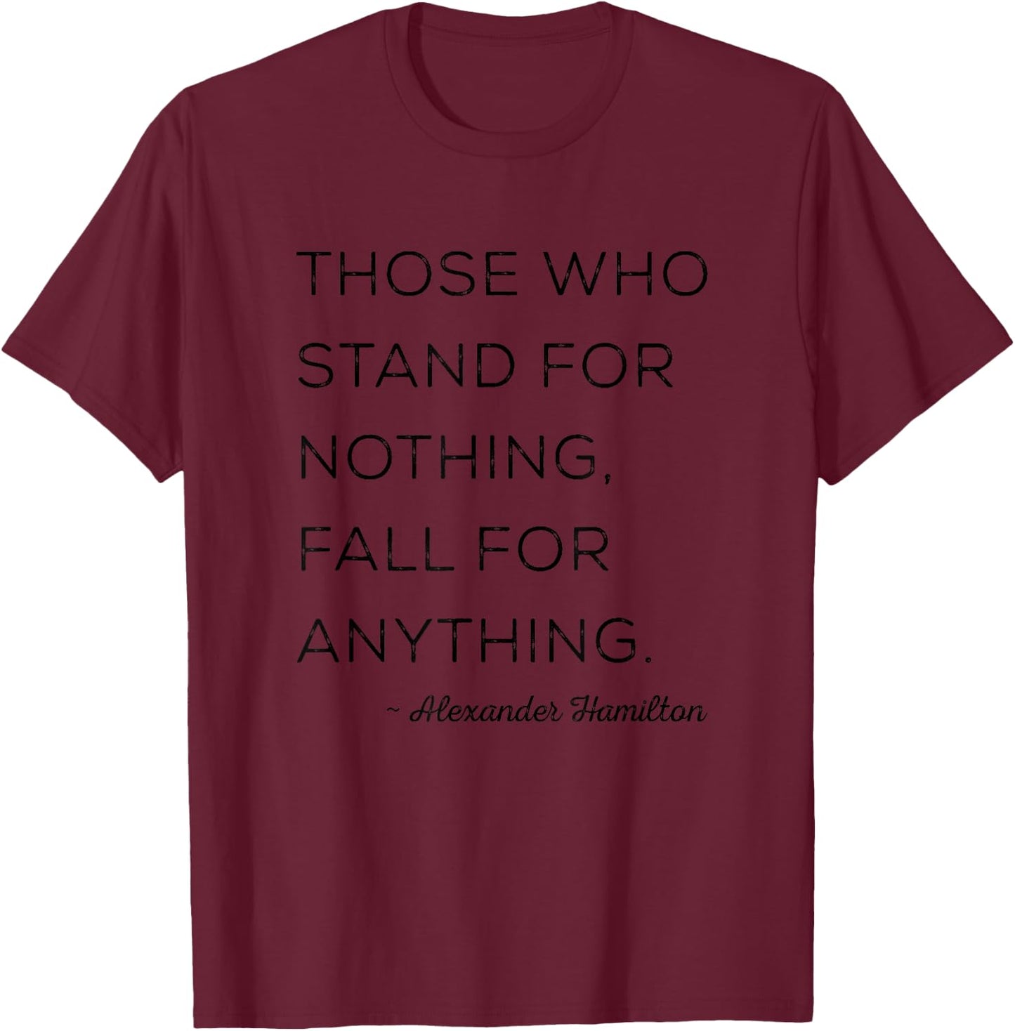 Those Who Stand For Nothing Fall For Anything Inspirational T-Shirt - T-Shirt | Maroon