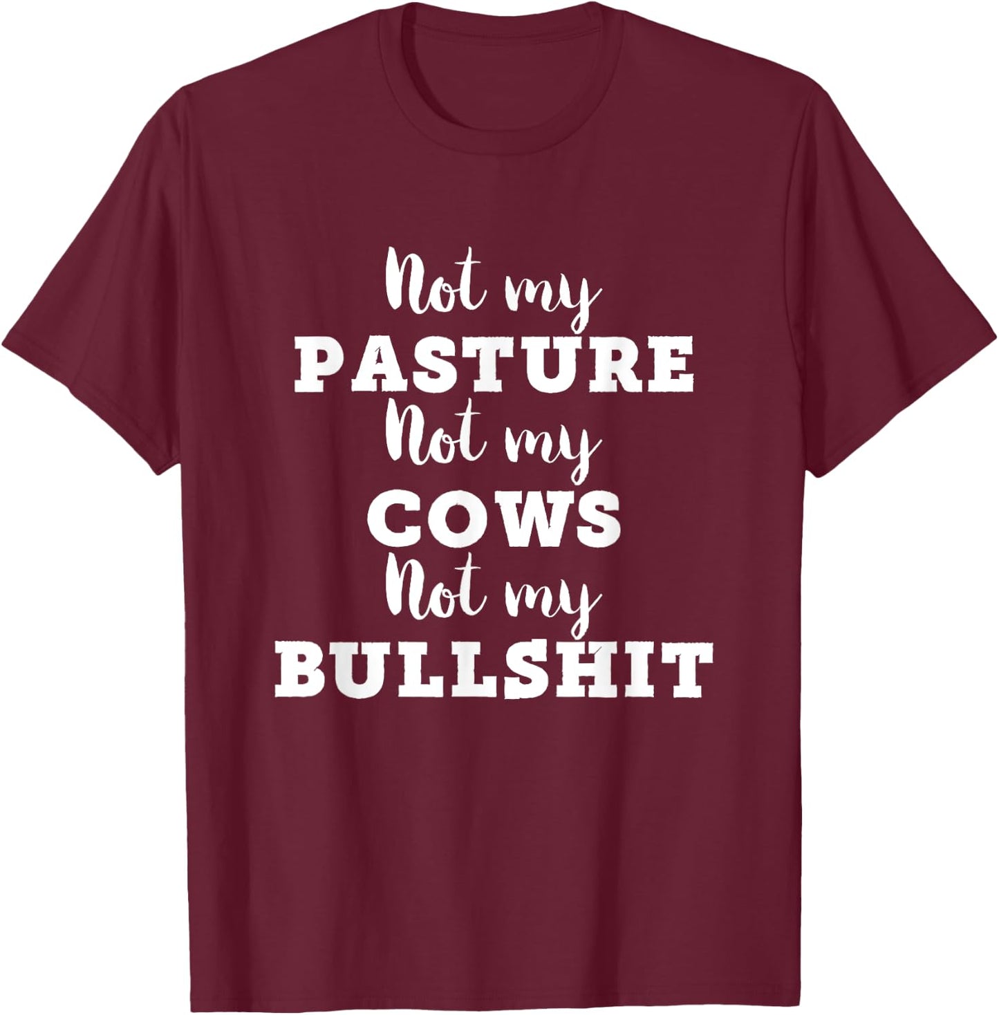 Not My Pasture Not My Cows Not My Bullshit Funny T-Shirt - T-Shirt | Maroon