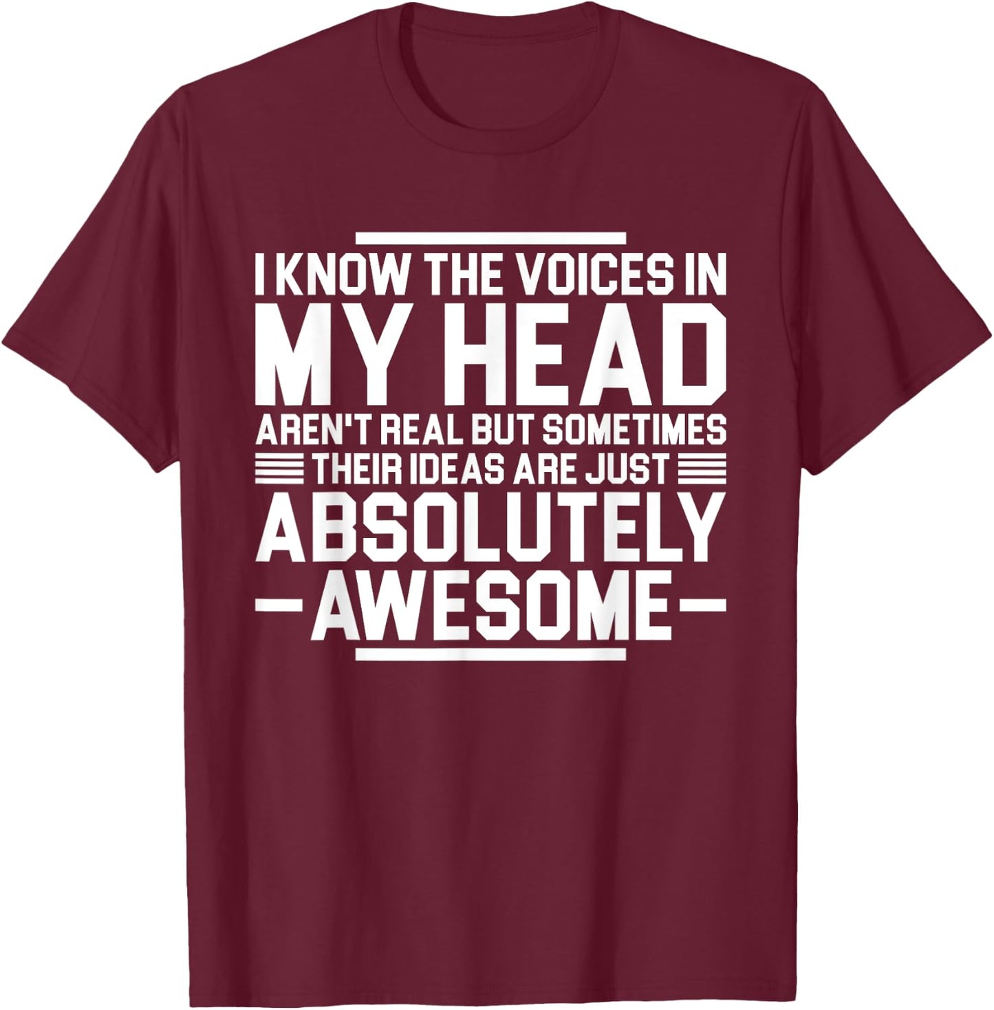 I Know The Voices In My Head Aren't Real But Sometimes Their T-Shirt - T-Shirt | Maroon