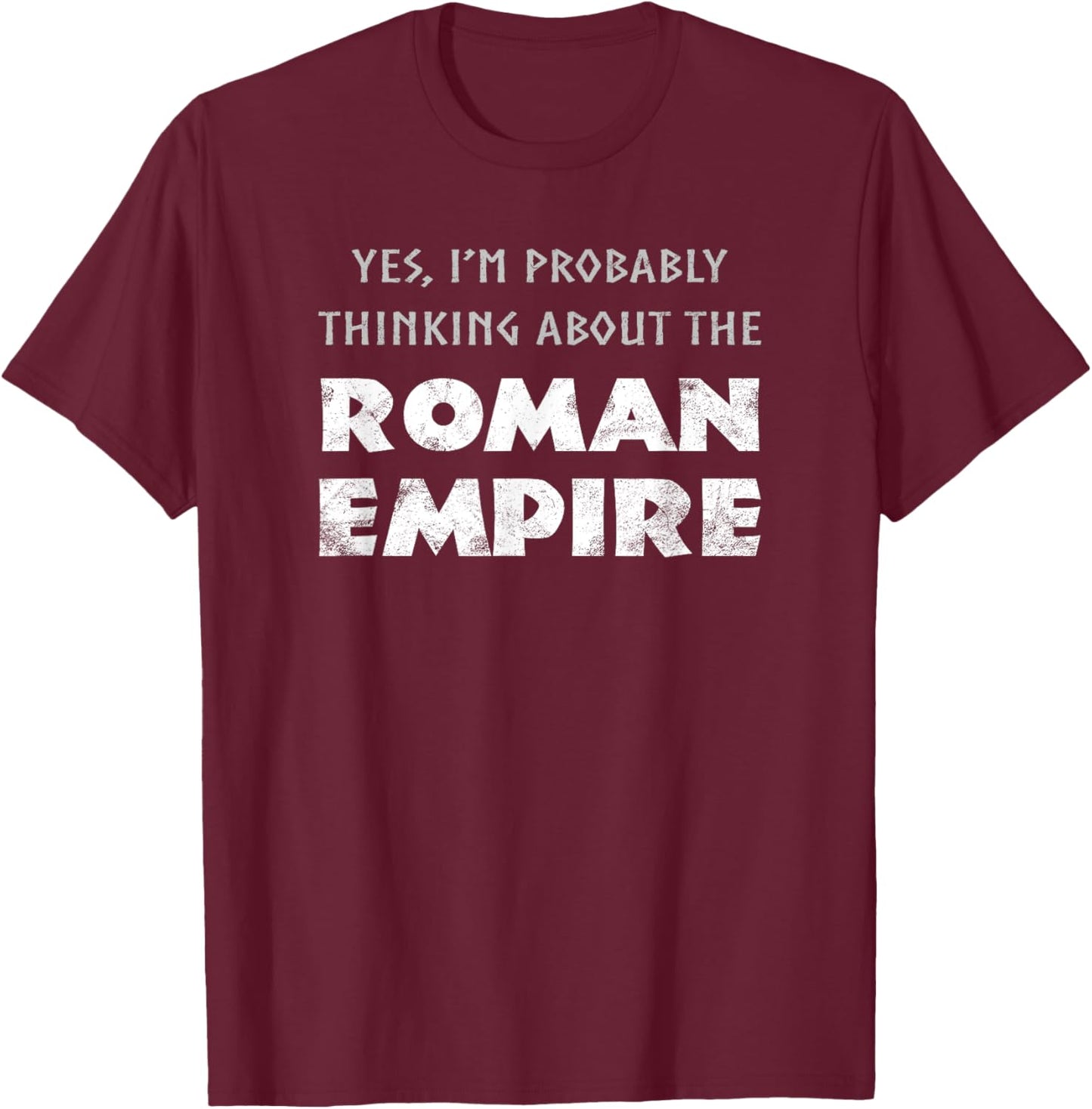 Funny Yes I'm Probably Thinking About The Roman Empire T-Shirt - T-Shirt | Maroon