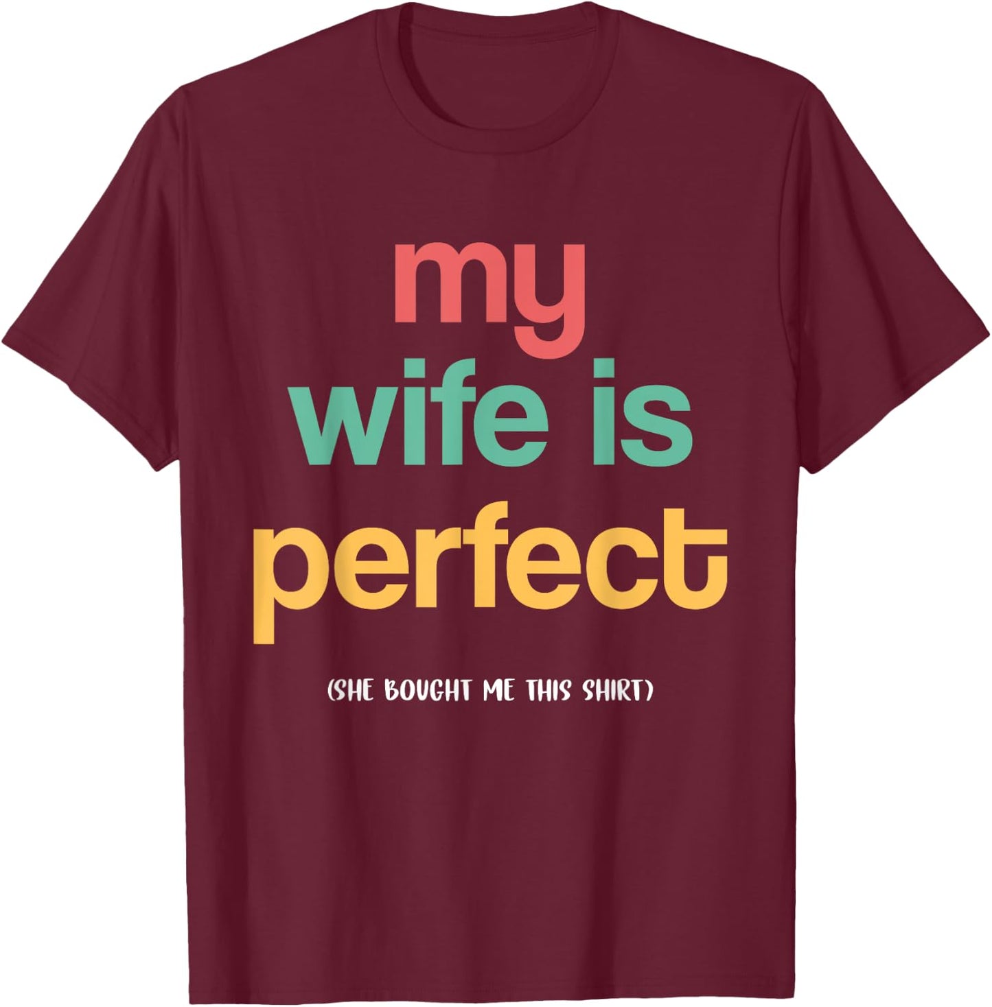 The man's wife is perfect, she bought me this funny husband T-Shirt - T-Shirt | Maroon