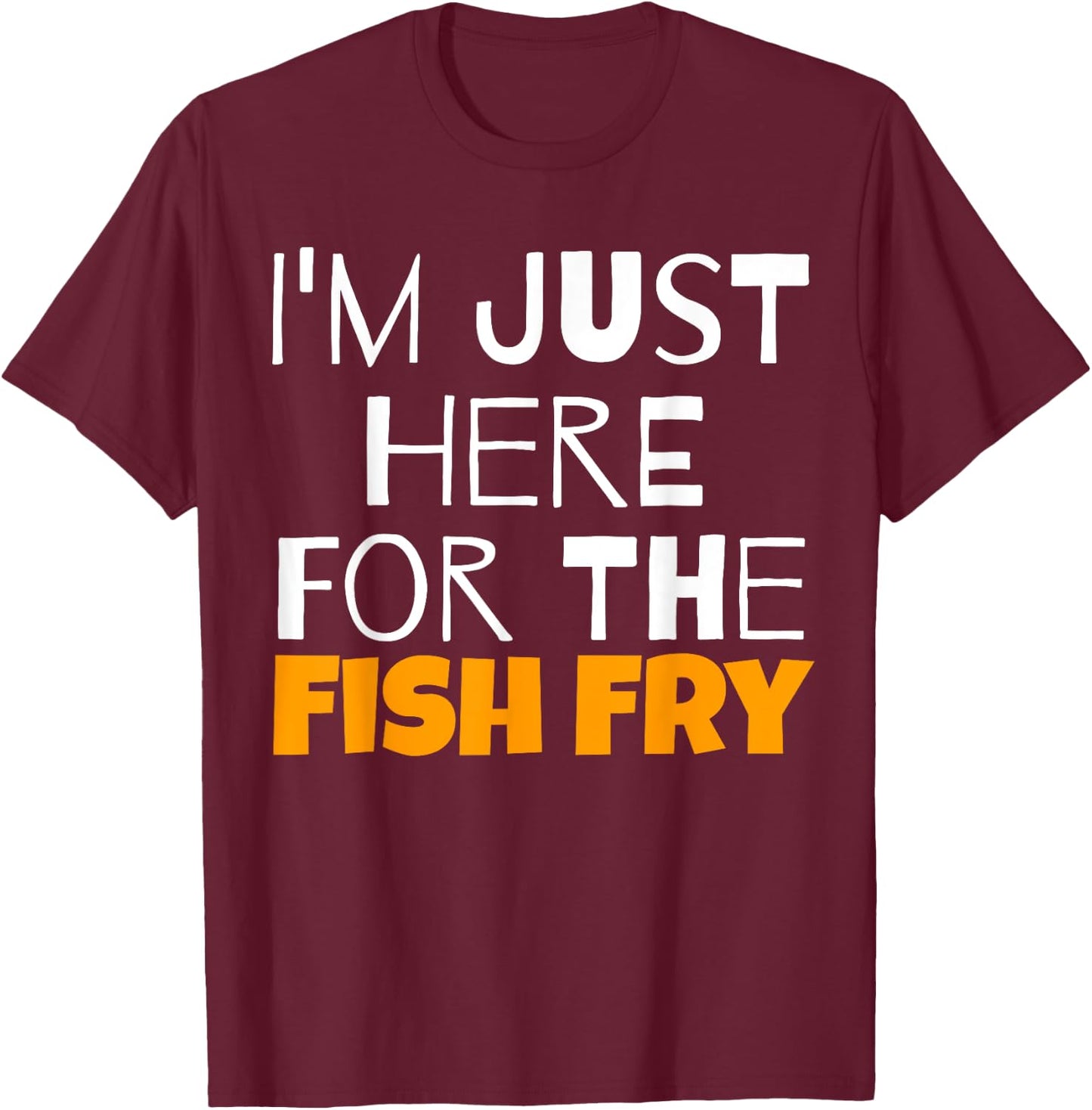 I'm Just Here For The Fish Fry Funny T-Shirt - T-Shirt | Maroon