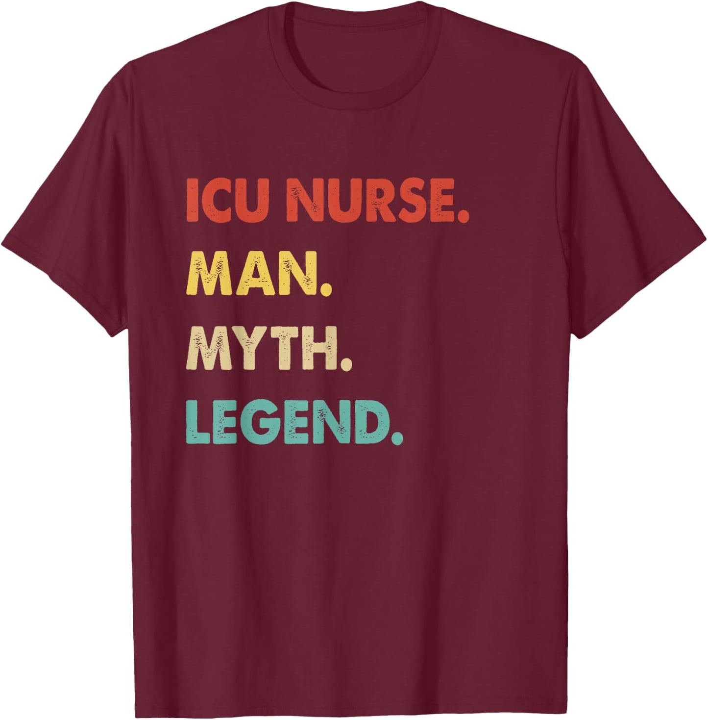Icu Nurse Man Myth Legend T-Shirt - T-Shirt | Maroon