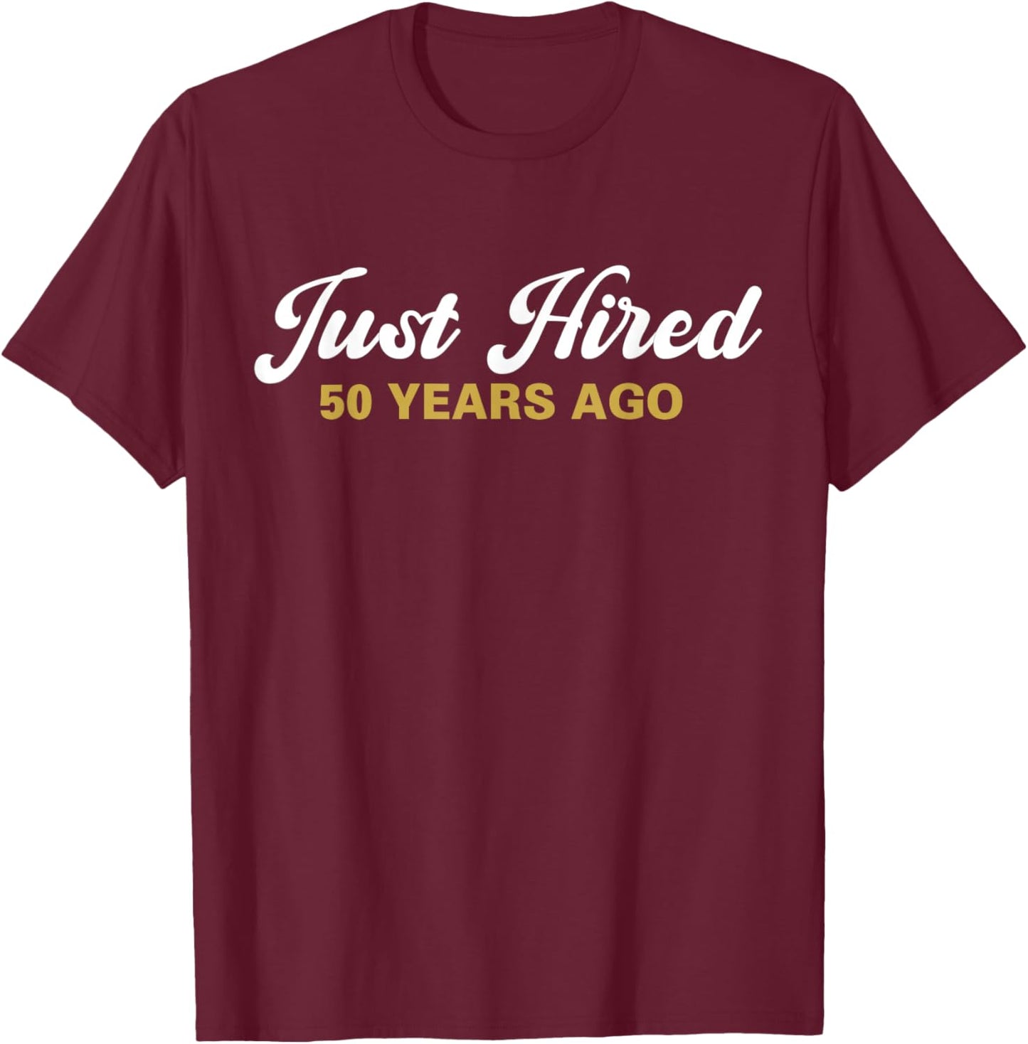 Just Hired 50 Years Ago Funny 50th Work Anniversary Employee T-Shirt - T-Shirt | Maroon