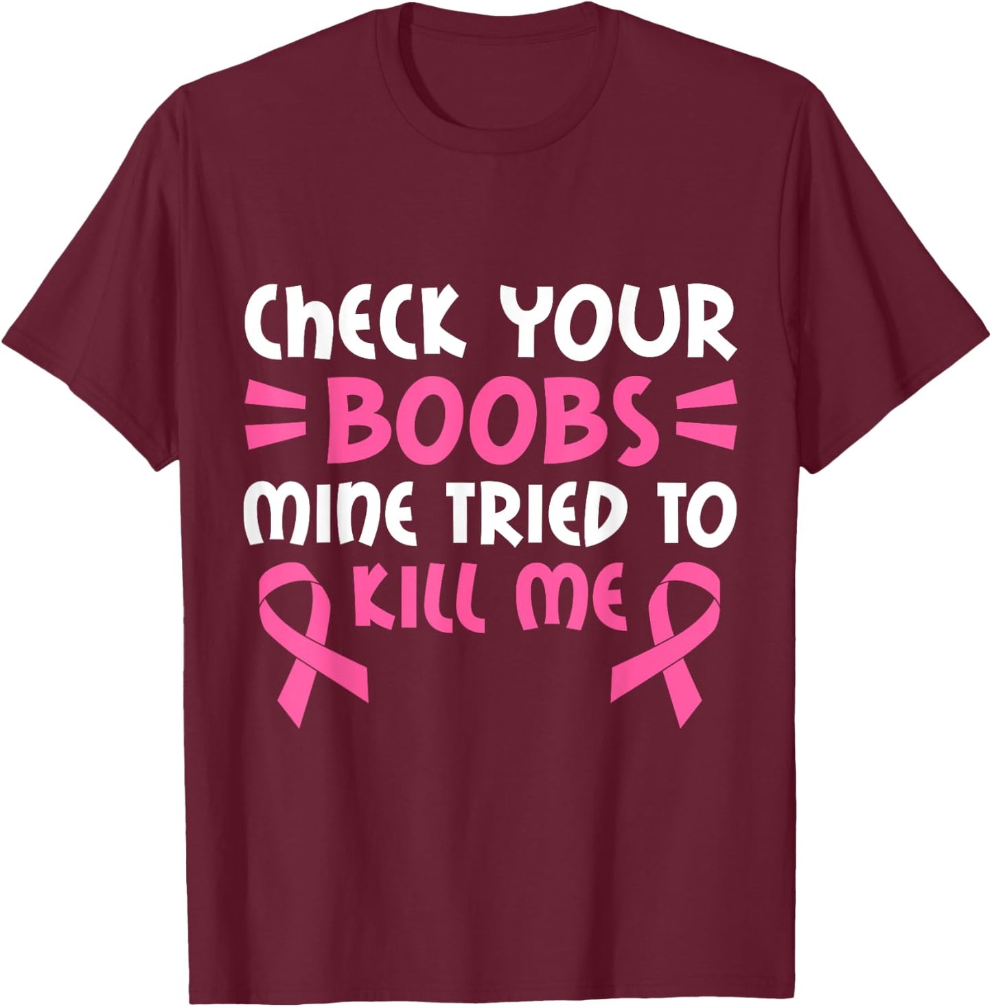 Check Your Boobs Mine Tried To Kill Me Pink Ribbon T-Shirt - T-Shirt | Maroon