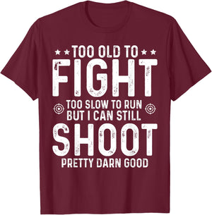 Too Old To Fight Too Slow To Run But I Can Still Shoot T-Shirt - T-Shirt | Maroon