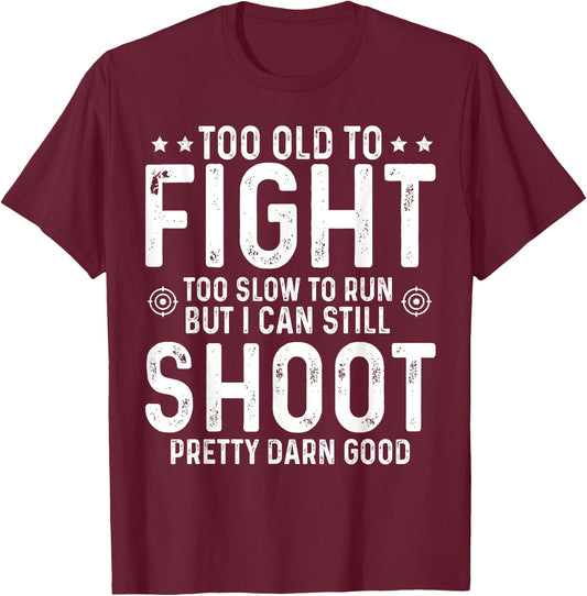 Too Old To Fight Too Slow To Run But I Can Still Shoot T-Shirt - T-Shirt | Maroon