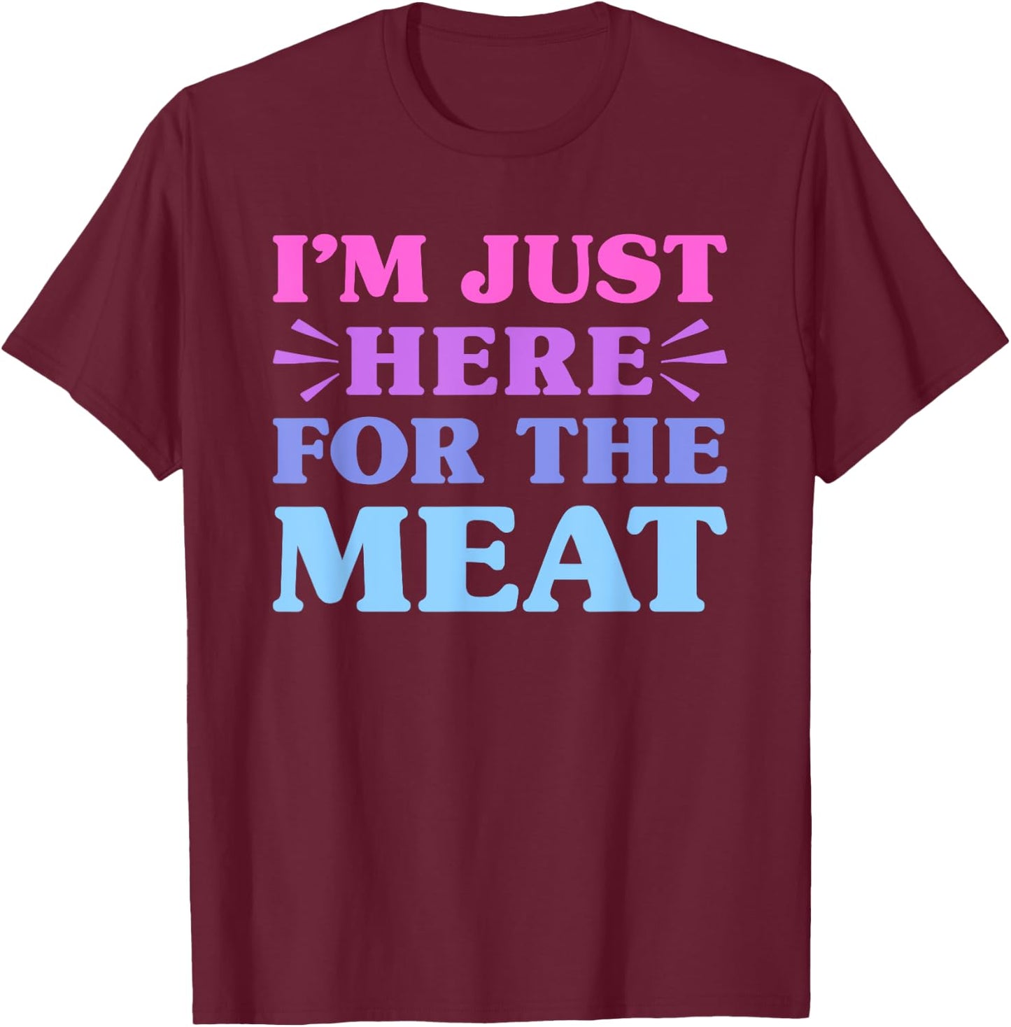 I'm Just Here For The Meat Funny Meat Lover T-Shirt - T-Shirt | Maroon