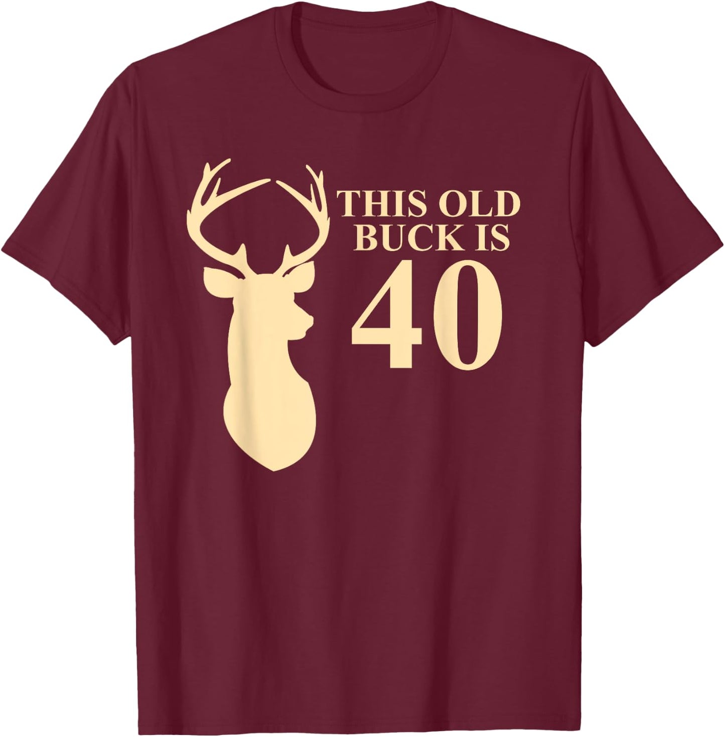 This Old Buck Is 40 Shirt | 40 year old Animal Hunter Gift T-Shirt - T-Shirt | Maroon
