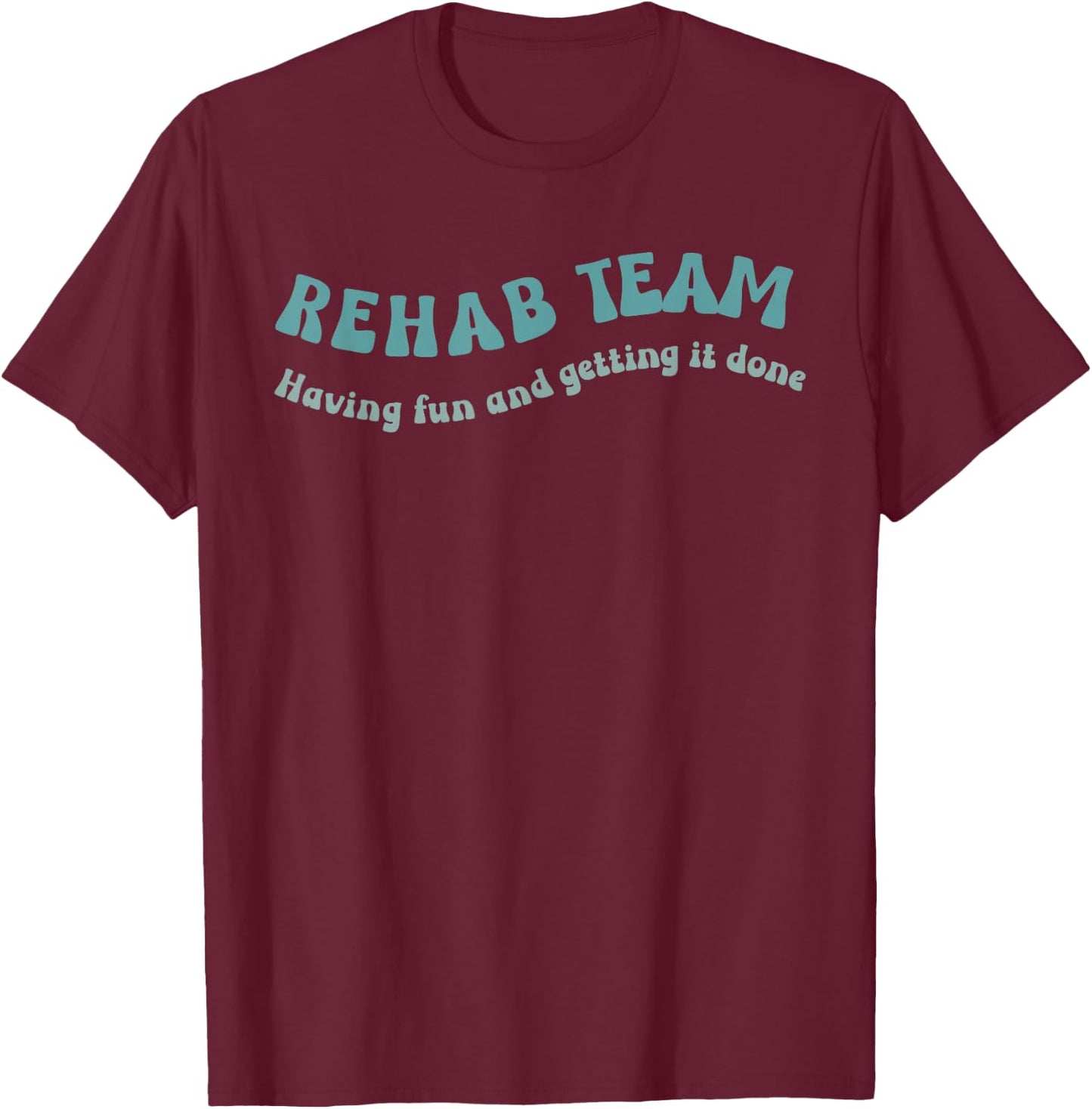 Rehab Team Shirts Matching Physical Therapy Having Fun And T-Shirt - T-Shirt | Maroon