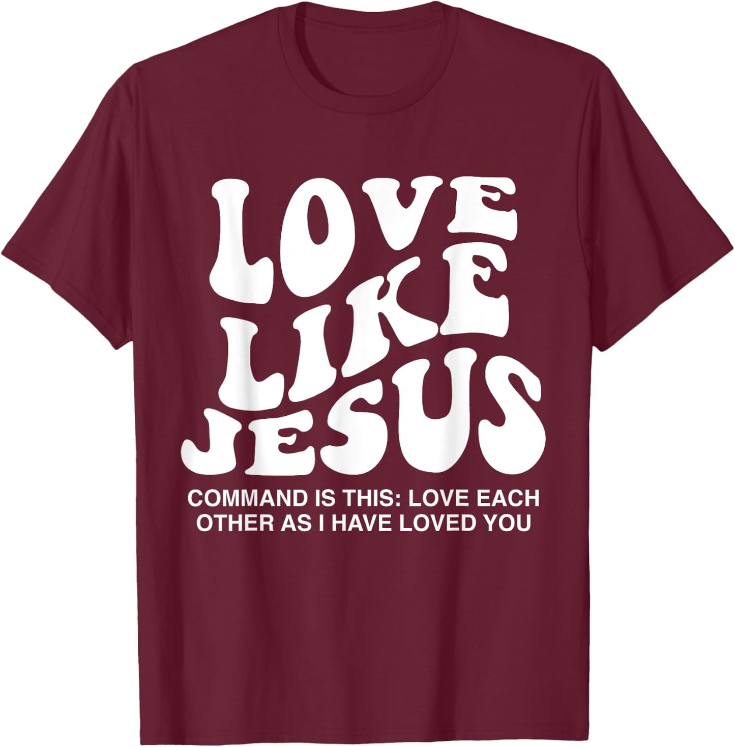 Love Like Jesus Command Is This Love Each Other As I Have T-Shirt - T-Shirt | Maroon