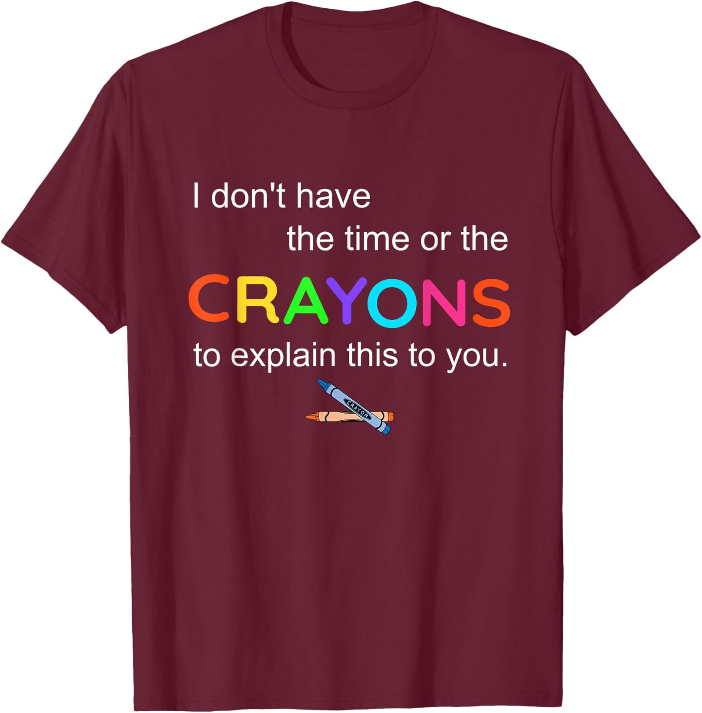 I don't have The Time or the crayons To explain this To You T-Shirt - T-Shirt | Maroon