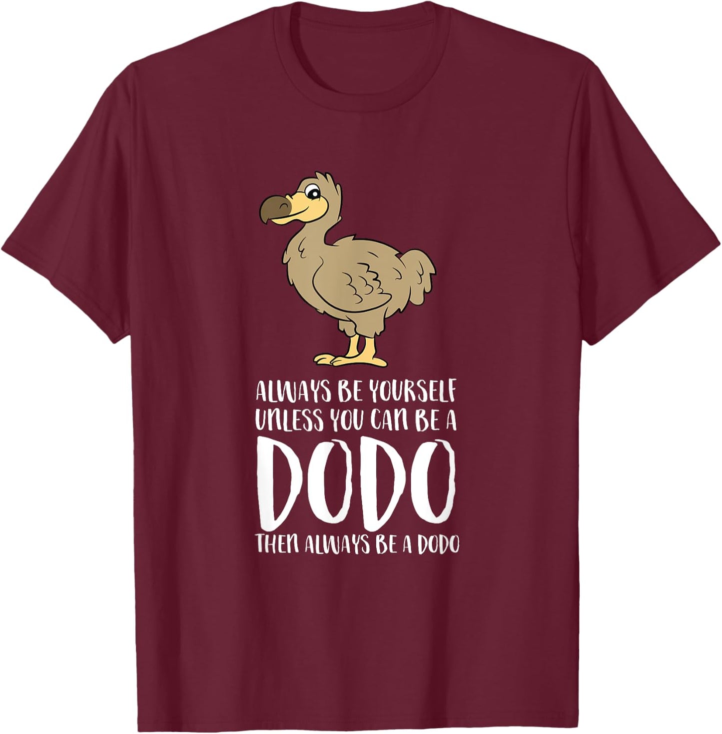 Always Be Yourself Unless You Can Be A Dodo Bird T-Shirt - T-Shirt | Maroon