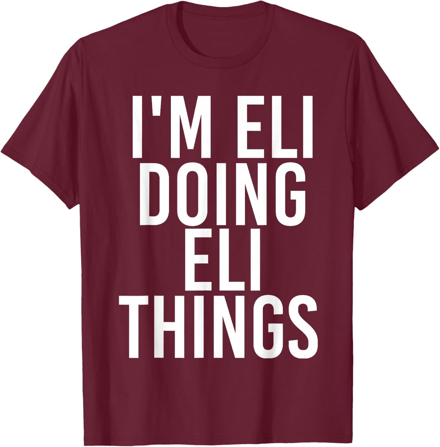 I'm ELI Doing ELI Things Funny Birthday Name Gift T-Shirt - T-Shirt | Maroon