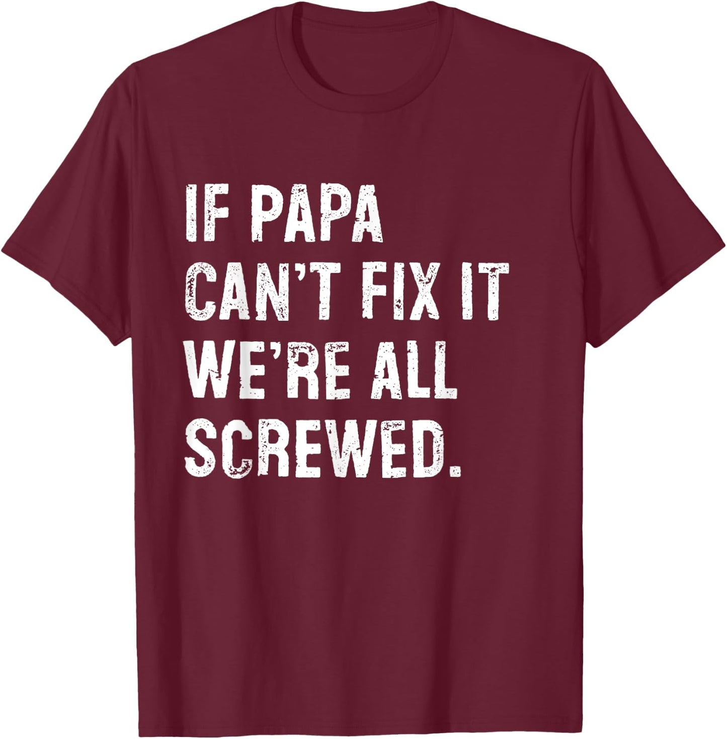 If Papa Can't Fix It We're All Screwed T-Shirt - T-Shirt | Maroon