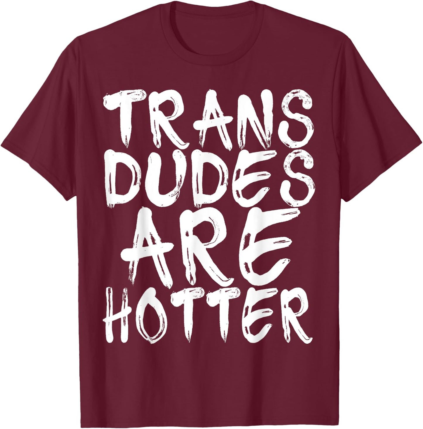 Trans Dudes Are Hotter Transgender Gift Shirt T-Shirt - T-Shirt | Maroon