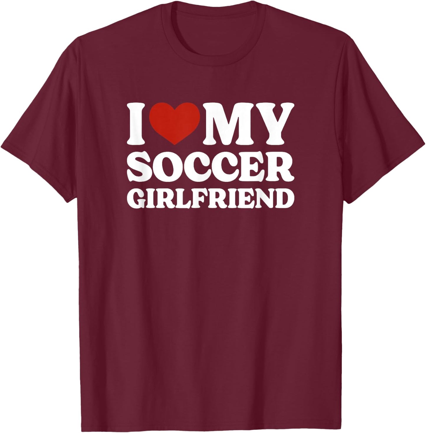 I Love My Soccer Girlfriend Soccer Lover T-Shirt - T-Shirt | Maroon