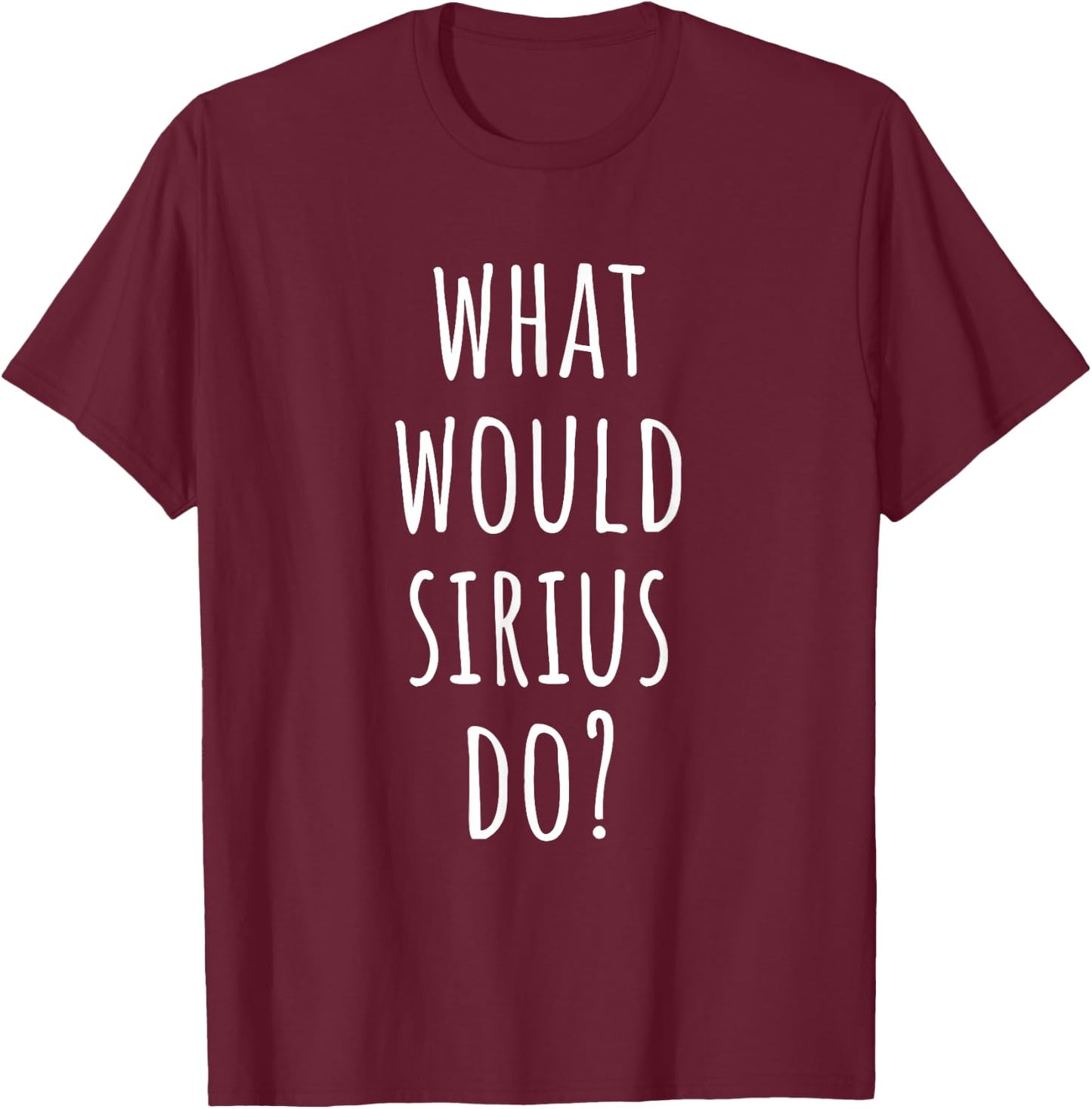 What would Sirius do? Funny Sirius T-Shirt - T-Shirt | Maroon