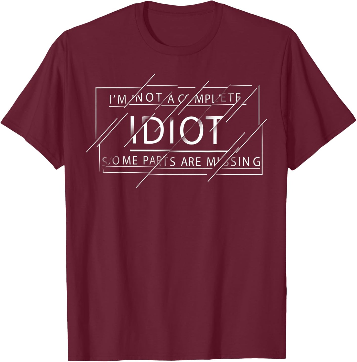 I'm Not A Complete Idiot Some Parts Are Missing Funny Quote T-Shirt - T-Shirt | Maroon