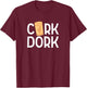 Cork Dork Funny Wine Pun Drinking Winery Tasting Girls Night T-Shirt - T-Shirt | Maroon