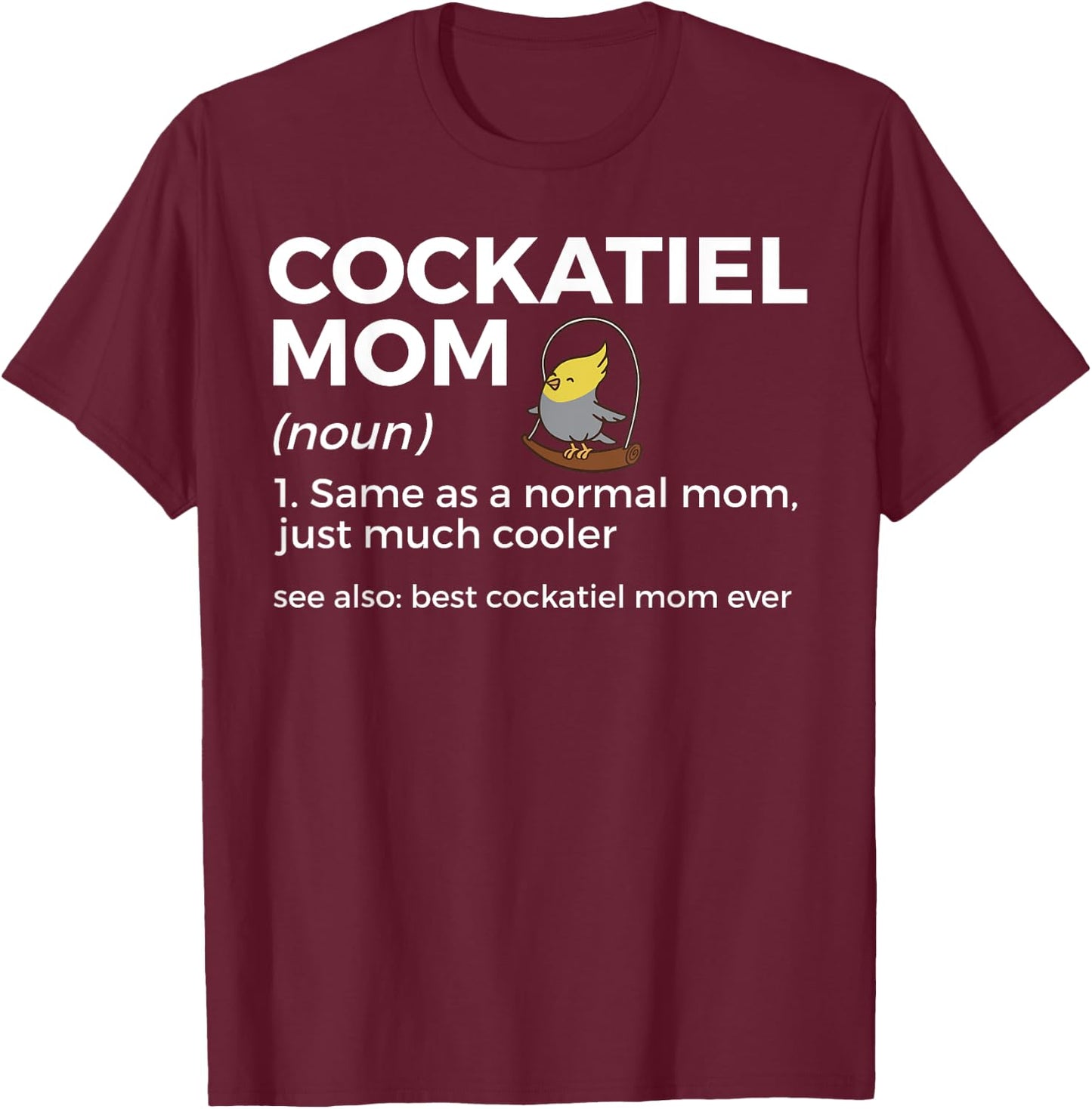 Cockatiel Mom Definition Best Cockatiel Mom Ever Bird Lover T-Shirt - T-Shirt | Maroon