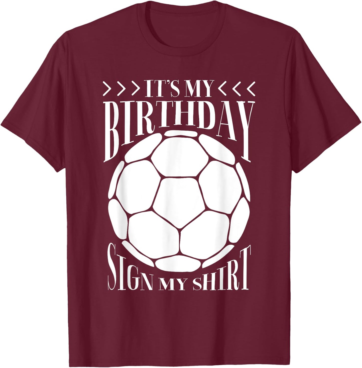 It's My Birthday Sign My Shirt Funny Birthday Soccer Lover T-Shirt - T-Shirt | Maroon