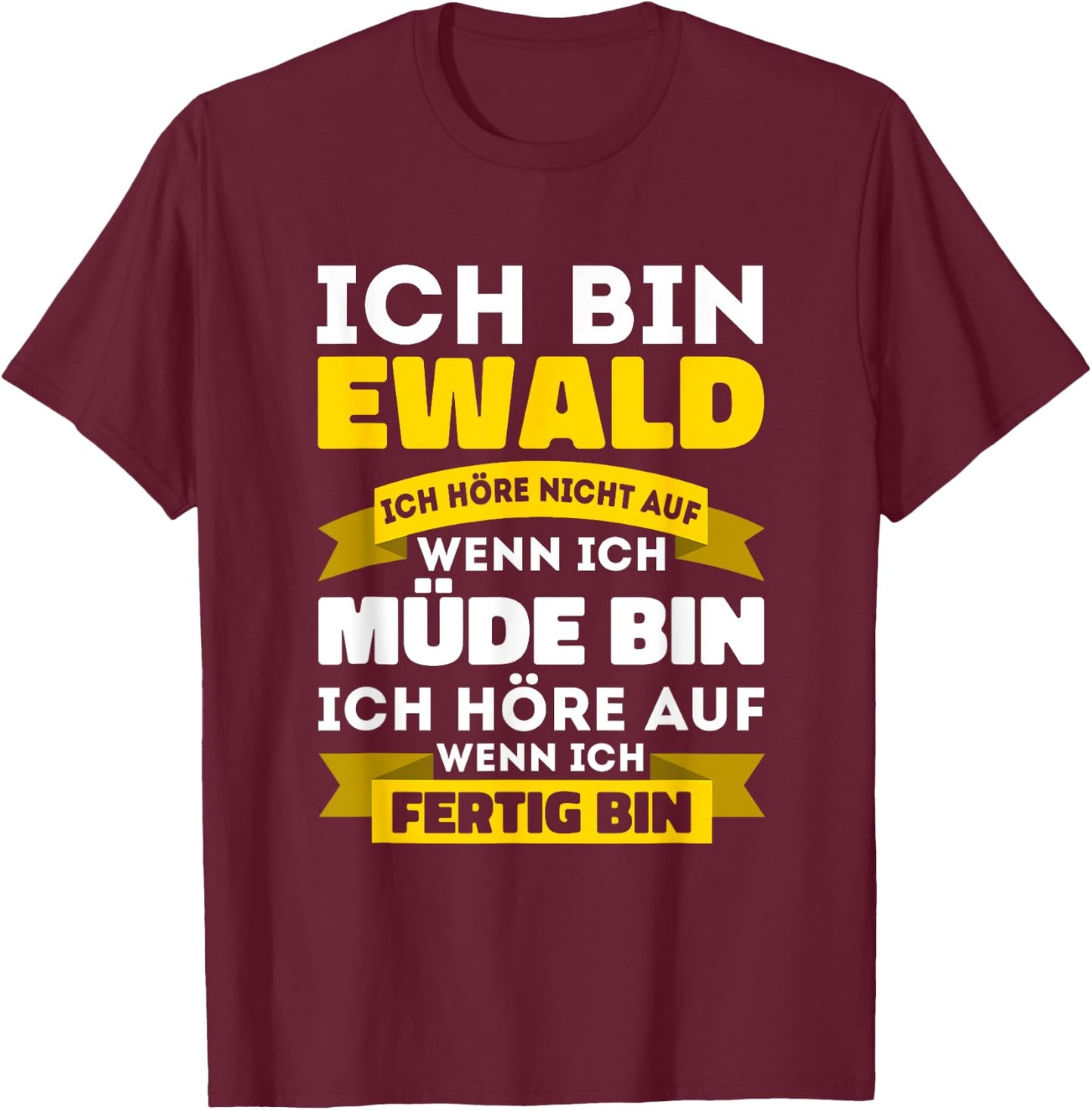 Ich bin Ewald Ich höre nicht auf wenn ich müde bin - Ewald T-Shirt - T-Shirt | Maroon