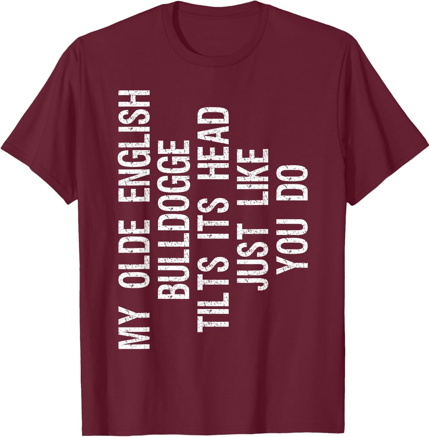 My Olde English Bulldogge Dog Tilts Its Head Funny T-Shirt - T-Shirt | Maroon
