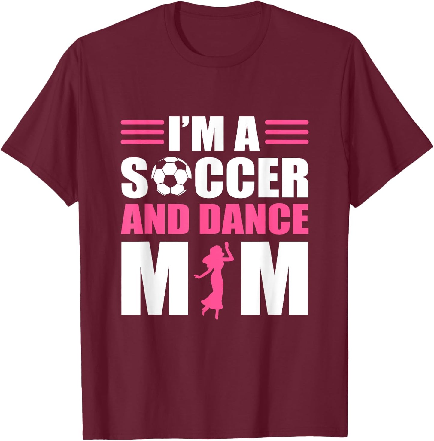 I'm A Soccer and Dance Mom Soccer Dancing Mom T-Shirt - T-Shirt | Maroon