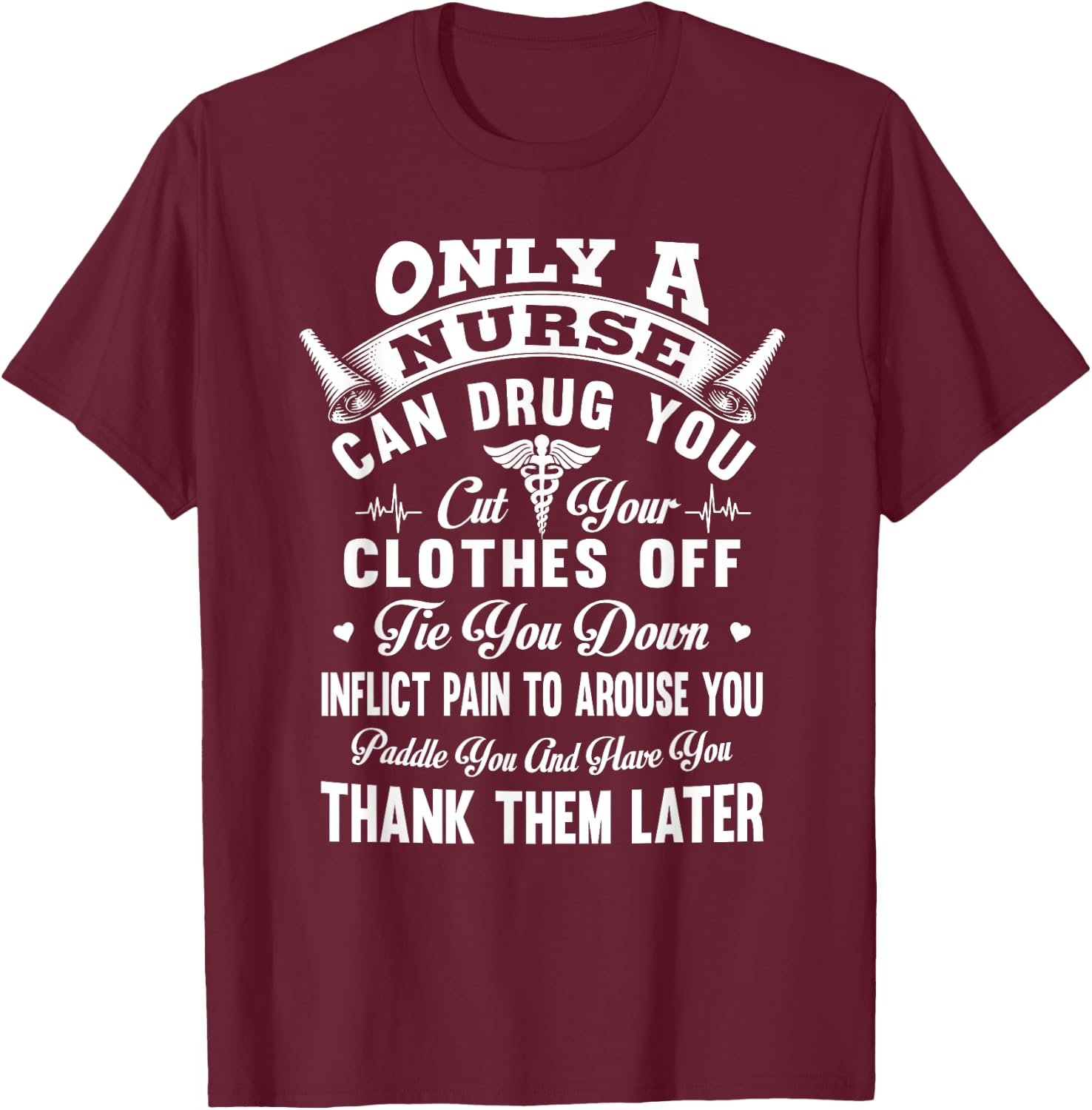 Only a nurse can drug you cut your clothes off tie you down T-Shirt - T-Shirt | Maroon