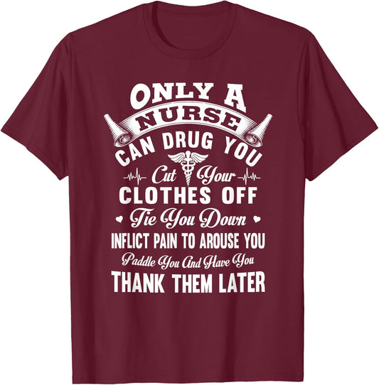 Only a nurse can drug you cut your clothes off tie you down T-Shirt - T-Shirt | Maroon