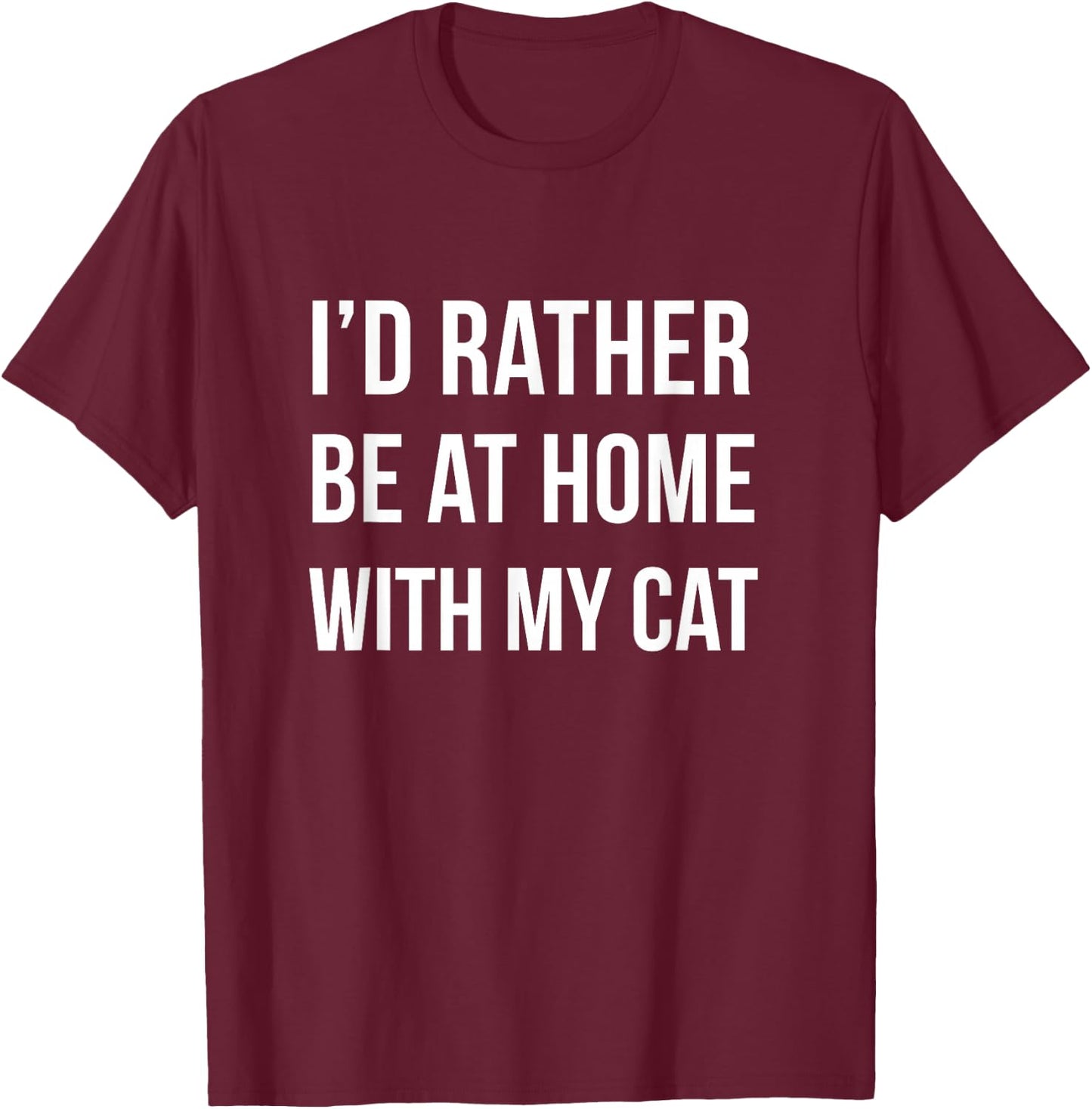 I'd Rather Be at Home with My Cat - Fun Shirt Cats Kitty Pet T-Shirt - T-Shirt | Maroon