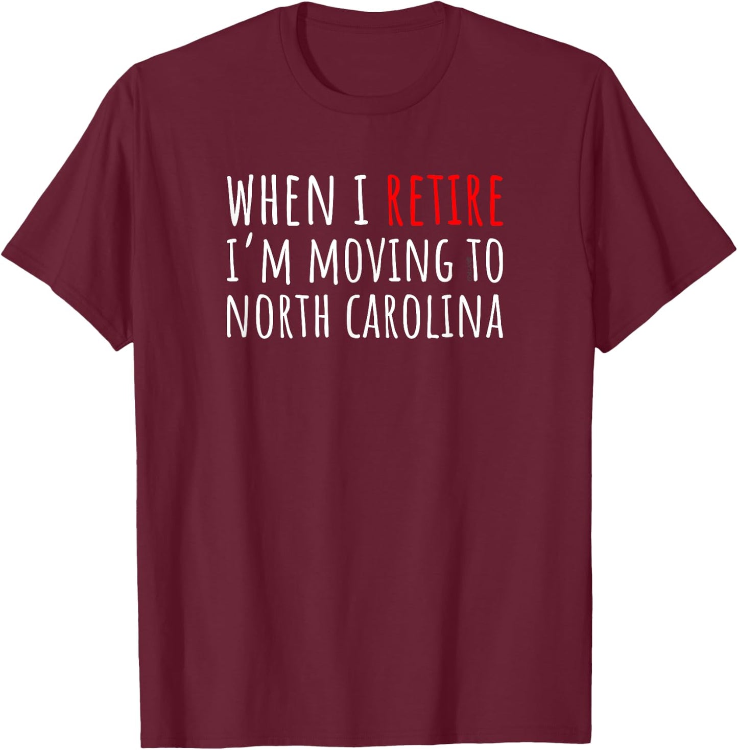 When I Retire I’m Moving to NORTH CAROLINA – Funny Humor T-Shirt - T-Shirt | Maroon