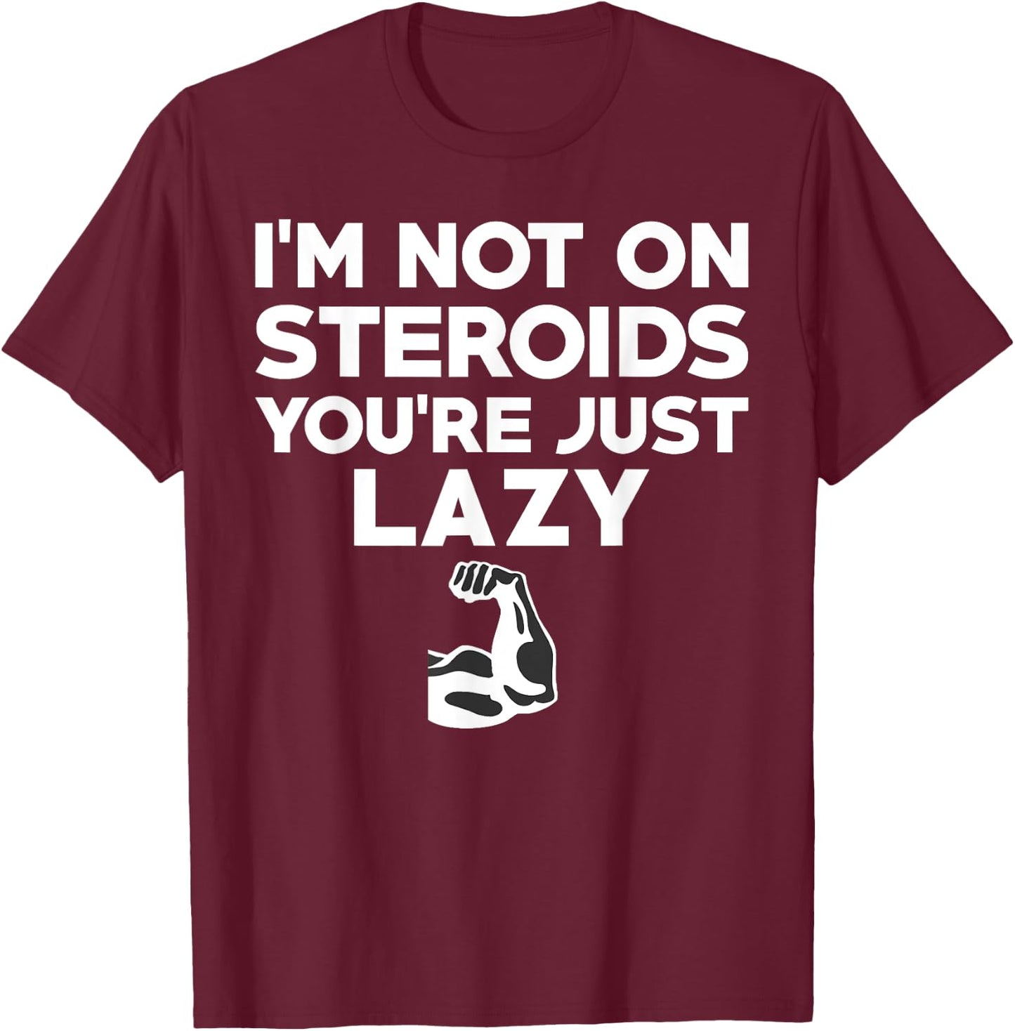 No I'm Not On Steroids You're Just Lazy Funny Gym T-Shirt - T-Shirt | Maroon