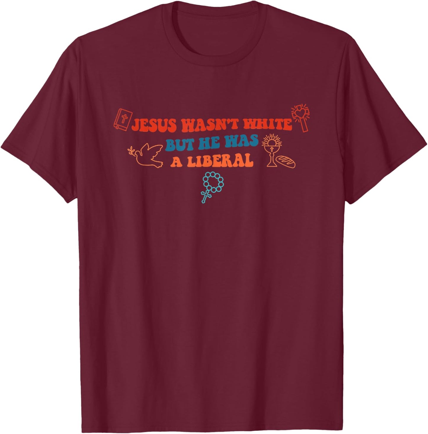 Jesus Wasn't White But He Was A Liberal Funny Quotes T-Shirt - T-Shirt | Maroon
