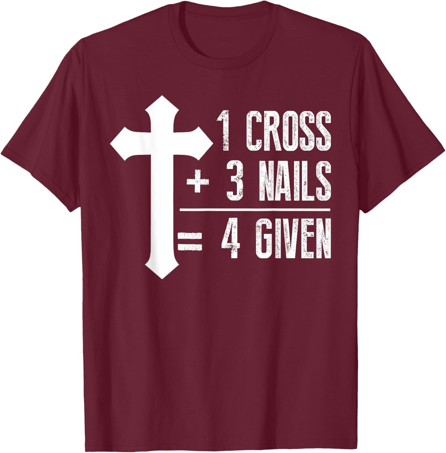 1 Cross + 3 Nails = 4 Given | God, Christian, Jesus T-Shirt - T-Shirt | Maroon