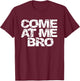 Come At Me Bro T Shirt Women Kids Funny Gift T-Shirt - T-Shirt | Maroon