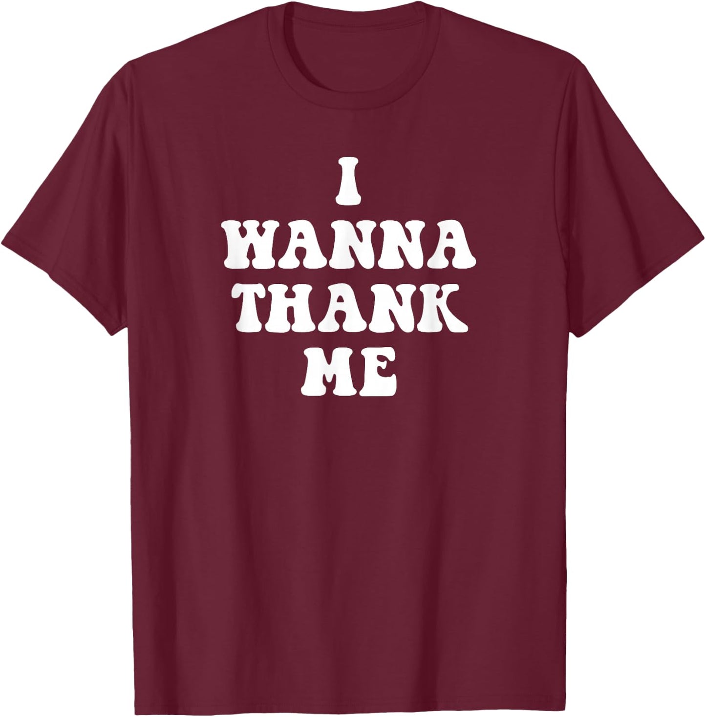 Funny I Wanna Thank me, Dogg! T-Shirt - T-Shirt | Maroon
