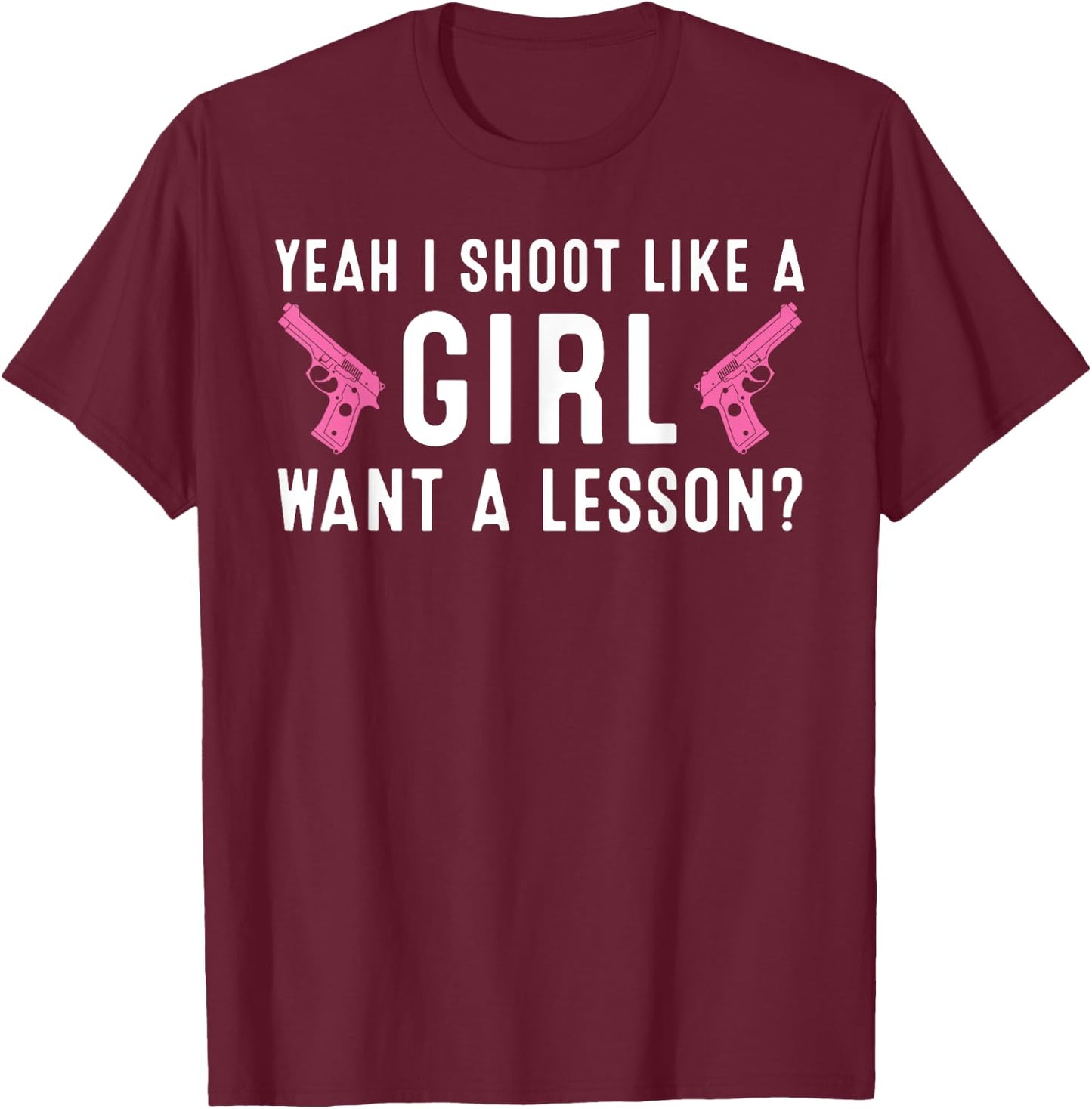 Funny Yeah I Shoot Like A Girl Gift Cool Gun Shooting Women T-Shirt - T-Shirt | Maroon