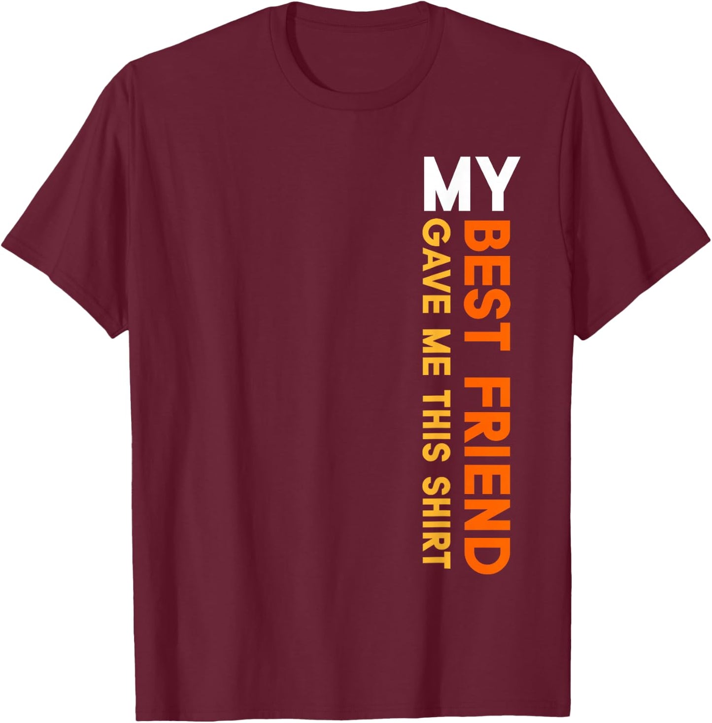 My Best Friend Gave Me This Shirt Friendship Funny Idea T-Shirt - T-Shirt | Maroon